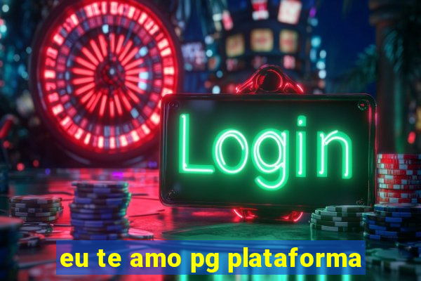 eu te amo pg plataforma